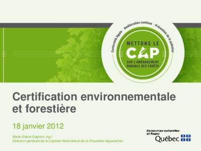 Certification environnementale et forestière 18 janvier 2012 Marie-Elaine Gagnon, ing.f. Direction générale de la Capitale-Nationale et de la Chaudière-Appalaches