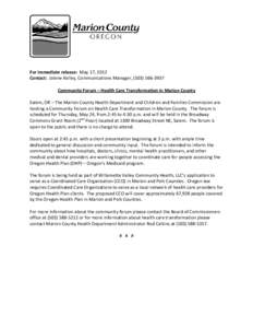 For immediate release:  May 17, 2012  Contact:  Jolene Kelley, Communications Manager, (503) 566‐3937    Community Forum – Health Care Transformation in Marion County    Salem, OR – The
