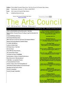 Subject: [PatronMail	
  Preview]	
  News	
  from	
  The	
  Arts	
  Council	
  of	
  Greater	
  New	
  Haven Date: Wednesday,	
  February	
  12,	
  2014	
  1:44:48	
  PM	
  ET From: To:  Arts	
  Council	
