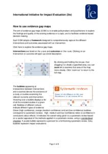 International Initiative for Impact Evaluation (3ie)  How to use evidence gap maps The aim of evidence gap maps (EGM) is to enable policymakers and practitioners to explore the findings and quality of the existing eviden