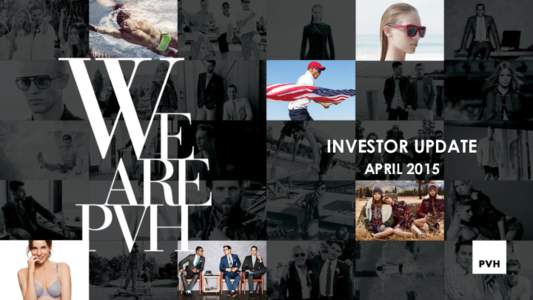 INVESTOR UPDATE APRIL 2015 SAFE HARBOR We (PVH Corp.) obtained or created the market and competitive position data used throughout this presentation from research, surveys or studies conducted by third parties (includin