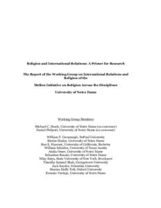 Religion and International Relations: A Primer for Research The Report of the Working Group on International Relations and Religion of the Mellon Initiative on Religion Across the Disciplines University of Notre Dame 	
 
