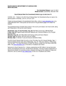 SOUTH DAKOTA DEPARTMENT OF AGRICULTURE NEWS RELEASE For Immediate Release: June 12, 2014 Media Contact: Candi Briley, [removed]South Dakota State Fair Grandstand tickets to go on sale June 16 HURON, S.D. – Tickets 