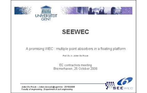 SEEWEC A promising WEC : multiple point absorbers in a floating platform Prof. Dr. Ir. Julien De Rouck EC contractors meeting Bremerhaven, 25 October 2006