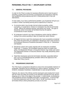 PERSONNEL POLICY NO. 7 - DISCIPLINARY ACTION 7.1 GENERAL PROVISIONS  In order for the Tribe to conduct its business efficiently and to meet its goal of