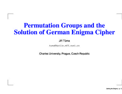 Permutation Groups and the Solution of German Enigma Cipher Jiˇr´ı Tuma ˚ 