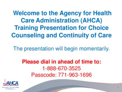 Welcome to the Agency for Health Care Administration (AHCA) Training Presentation for Choice Counseling and Continuity of Care The presentation will begin momentarily.