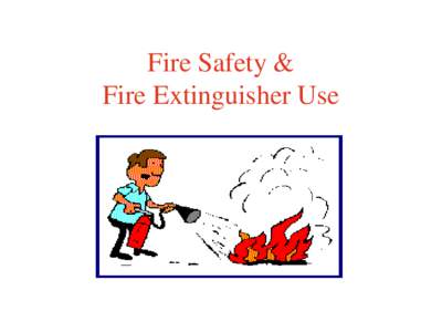 Fire Safety &  Fire Extinguisher Use