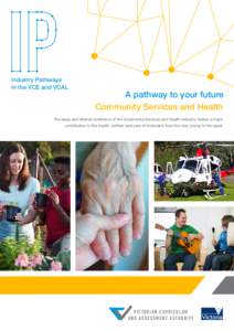 Industry Pathways in the VCE and VCAL A pathway to your future Community Services and Health