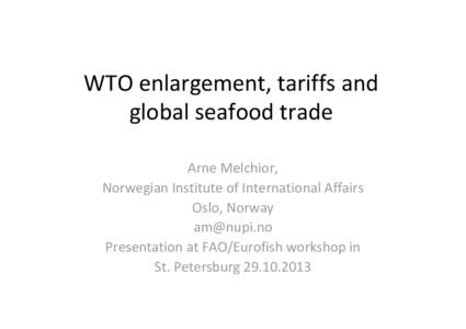 WTO enlargement, tariffs and  global seafood trade Arne Melchior,  Norwegian Institute of International Affairs Oslo, Norway 