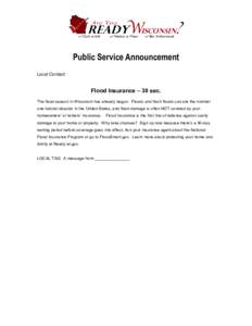 Public Service Announcement Local Contact: Flood Insurance – 30 sec. The flood season in Wisconsin has already begun. Floods and flash floods can are the number one natural disaster in the United States, and flood dama