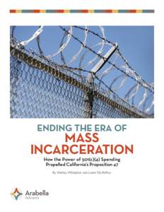 ENDING THE ERA OF  MASS INCARCERATION How the Power of 501(c)(4) Spending Propelled California’s Proposition 47