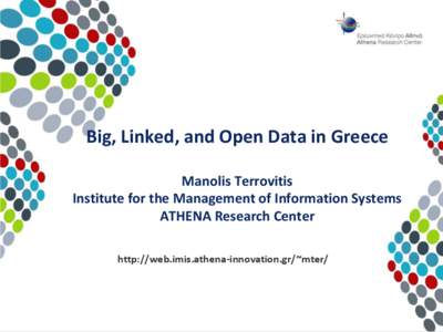Big, Linked, and Open Data in Greece Manolis Terrovitis Institute for the Management of Information Systems ATHENA Research Center http://web.imis.athena-innovation.gr/~mter/