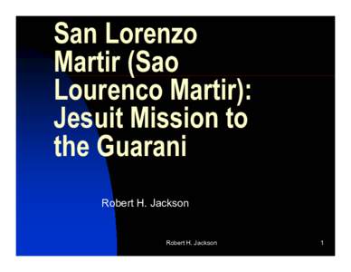 San Lorenzo Martir (Sao Lourenco Martir): Jesuit Mission to the Guarani Robert H. Jackson