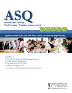 ASQ  After-School Quality: The Process of Program Improvement  A guide for facilitating a 5-step, team-based approach to improving program quality.