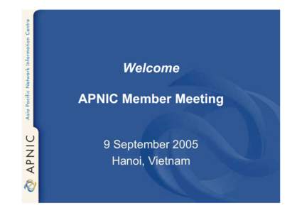 Welcome APNIC Member Meeting 9 September 2005 Hanoi, Vietnam  First we must thank…