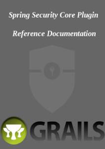 Spring Security Core Plugin Reference Documentation Burt Beckwith VersionM1 Table of Contents 1. Introduction to the Spring Security Plugin . . . . . . . . . . . . . . . . . . . . . . . . . . . . . . . . . . . .