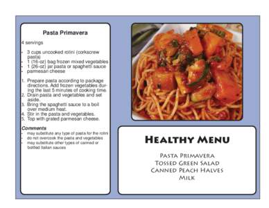 Pasta Primavera 4 servings • 3 cups uncooked rotini (corkscrew pasta) • 1 (16-oz) bag frozen mixed vegetables • 1 (26-oz) jar pasta or spaghetti sauce