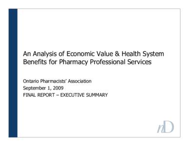 An Analysis of Economic Value & Health System Benefits for Pharmacy Professional Services Ontario Pharmacists’ Association September 1, 2009 FINAL REPORT – EXECUTIVE SUMMARY