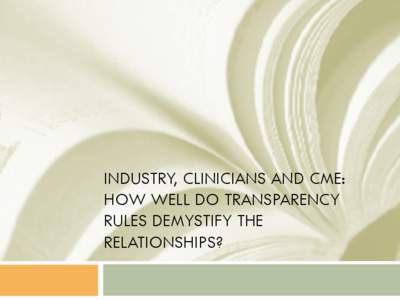 INDUSTRY, CLINICIANS AND CME: HOW WELL DO TRANSPARENCY RULES DEMYSTIFY THE RELATIONSHIPS?  Decisions in Health Care