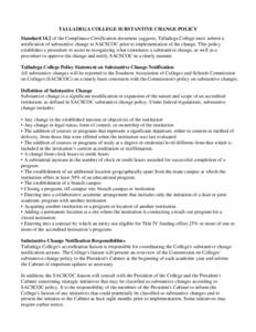 TALLADEGA COLLEGE SUBSTANTIVE CHANGE POLICY Standard 14.2 of the Compliance Certification document suggests, Talladega College must submit a notification of substantive change to SACSCOC prior to implementation of the ch