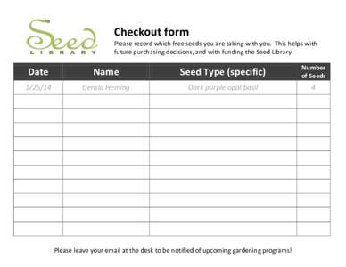 Checkout form  Please record which free seeds you are taking with you. This helps with future purchasing decisions, and with funding the Seed Library.  Date