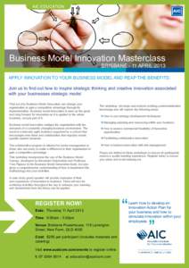 AIC EDUCATION  Business Model Innovation Masterclass BRISBANE - 11 APRILAPPLY INNOVATION TO YOUR BUSINESS MODEL AND REAP THE BENEFITS.