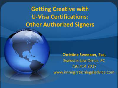 Getting Creative with U-Visa Certifications: Other Authorized Signers Christine Swenson, Esq. SWENSON LAW OFFICE, PC