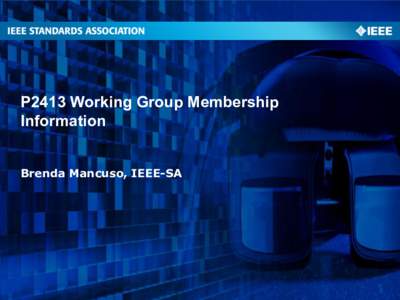 P2413 Working Group Membership Information Brenda Mancuso, IEEE-SA IEEE P2413 Working Group Membership