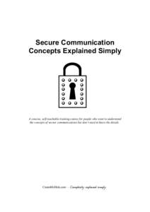 Secure Communication Concepts Explained Simply A concise, self-teachable training course for people who want to understand the concepts of secure communications but don’t need to know the details .