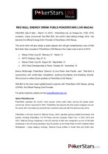 RED BULL ENERGY DRINK FUELS POKERSTARS LIVE MACAU ONCHAN, Isle of Man – March 13, 2015 – PokerStars.net, an Amaya Inc. (TSX: AYA) company, today announced that Red Bull, the world’s best-selling energy drink, has b