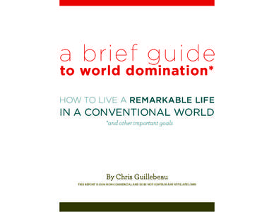 a brief guide to world domination* How to Live a Remarkable Life  in a Conventional World