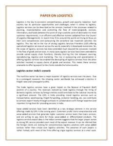 PAPER	
  ON	
  LOGISTICS	
   	
   Logistics	
   is	
   the	
   key	
   to	
   economic	
   competitiveness,	
   growth	
   and	
   poverty	
   reduction.	
   Each	
   country	
   has	
   its	
   partic