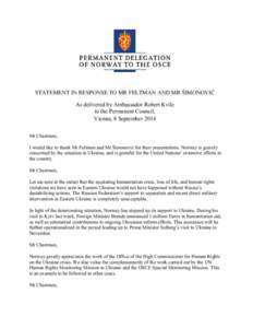 STATEMENT IN RESPONSE TO MR FELTMAN AND MR ŠIMONOVIĆ As delivered by Ambassador Robert Kvile to the Permanent Council, Vienna, 8 September 2014 Mr Chairman, I would like to thank Mr Feltman and Mr Šimonović for their