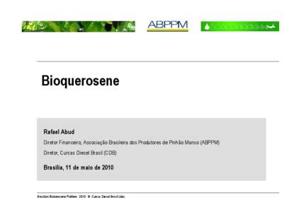 Bioquerosene  Rafael Abud Diretor Financeiro, Associação Brasileira dos Produtores de Pinhão Manso (ABPPM) Diretor, Curcas Diesel Brasil (CDB)