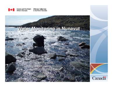 Water Monitoring in Nunavut  Ian Parsons Water Resources Division Nunavut Regional Office INAC