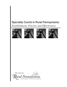 Specialty Courts in Rural Pennsylvania: Establishment, Practice and Effectiveness Specialty Courts in Rural Pennsylvania: Establishment, Practice and Effectiveness By: