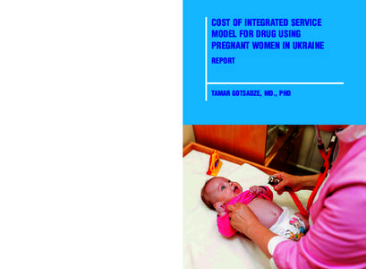 COST OF INTEGRATED SERVICE MODEL FOR DRUG USING PREGNANT WOMEN IN UKRAINE REPORT  TAMAR GOTSADZE, MD., PHD