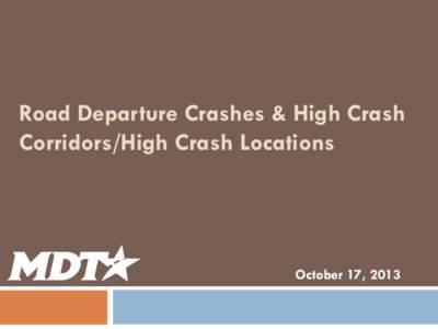 Road Departure Crashes & High Crash Corridors/High Crash Locations October 17, 2013  2