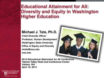 Educational Attainment for All: Diversity and Equity in Washington Higher Education Michael J. Tate, Ph.D. Chief Diversity Officer