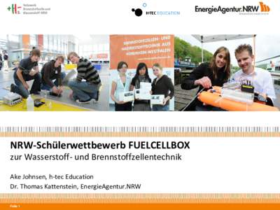 NRW-Schülerwettbewerb FUELCELLBOX zur Wasserstoff- und Brennstoffzellentechnik Ake Johnsen, h-tec Education Dr. Thomas Kattenstein, EnergieAgentur.NRW Folie 1