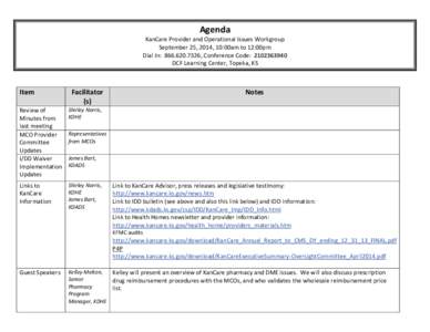 Agenda  KanCare Provider and Operational Issues Workgroup September 25, 2014, 10:00am to 12:00pm Dial In: [removed], Conference Code: [removed]DCF Learning Center, Topeka, KS