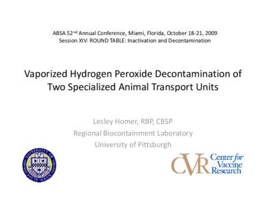 ABSA 52nd Annual Conference, Miami, Florida, October 18‐21, 2009 Session XIV: ROUND TABLE: Inactivation and Decontamination Vaporized Hydrogen Peroxide Decontamination of  Two Specialized Animal Trans
