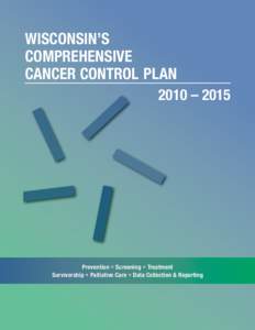 WISCONSIN’S COMPREHENSIVE CANCER CONTROL PLAN 2010 – 2015  Prevention • Screening • Treatment
