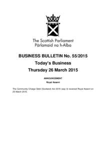 BUSINESS BULLETIN NoToday’s Business Thursday 26 March 2015 ANNOUNCEMENT Royal Assent The Community Charge Debt (Scotland) Actasp 3) received Royal Assent on