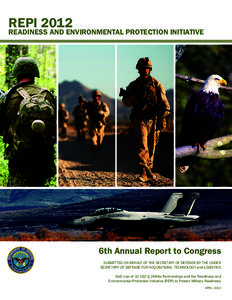 REPI[removed]READINESS AND ENVIRONMENTAL PROTECTION INITIATIVE 6th Annual Report to Congress SUBMITTED ON BEHALF OF THE SECRETARY OF DEFENSE BY THE UNDER