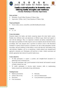 FamilyFamily-centered practice in dementia care: Utilizing family strengths and resilience (Two-day Workshop & Three-day Supervision) Dates and time Workshop: 19 and 26 May (Tuesdays) 9:30am to 5pm Supervision: 30 May, 6