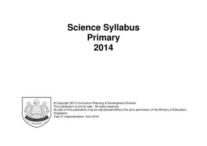 Science Syllabus Primary 2014 © Copyright 2013 Curriculum Planning & Development Division. This publication is not for sale. All rights reserved.