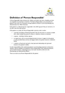 Definition of ‘Person Responsible’ A Person Responsible makes decisions for children and adults who have a disability and who are incapable of consenting to treatment. The Person Responsible is not necessarily the pa