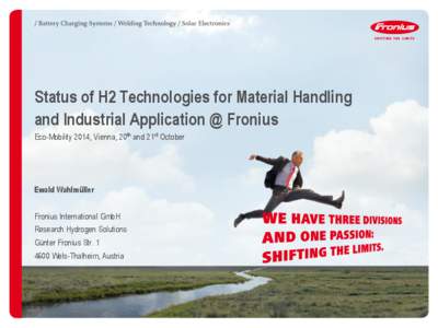 Status of H2 Technologies for Material Handling and Industrial Application @ Fronius Eco-Mobility 2014, Vienna, 20th and 21st October Ewald Wahlmüller Fronius International GmbH